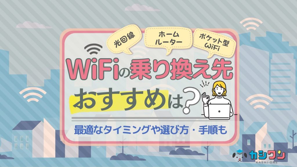 WiFiの乗り換え先はどこがおすすめ？最適なタイミングは？選び方・手順も ｜ カシワン