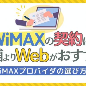 WiMAXの契約は店舗よりWebがおすすめ！WiMAXプロバイダの選び方も